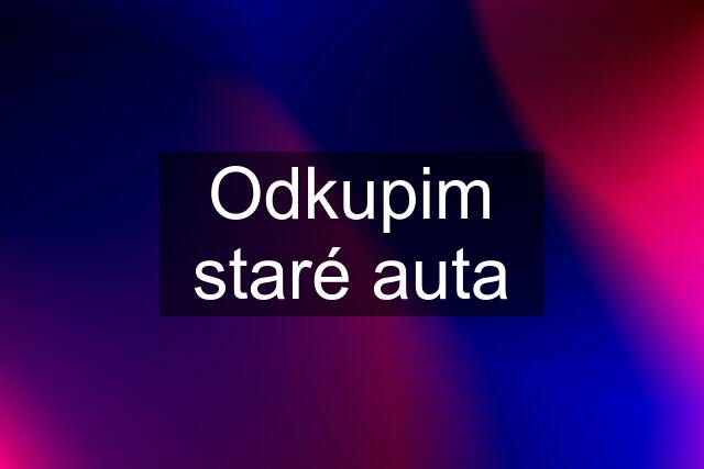 Odkupim staré auta