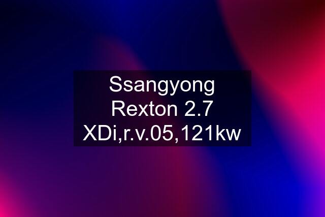 Ssangyong Rexton 2.7 XDi,r.v.05,121kw