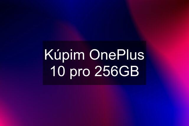 Kúpim OnePlus 10 pro 256GB