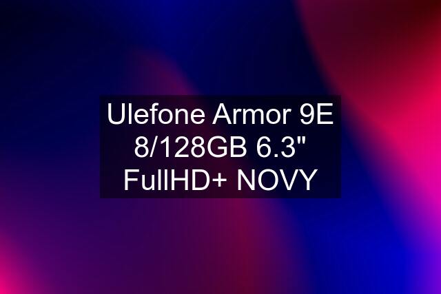 Ulefone Armor 9E 8/128GB 6.3" FullHD+ NOVY