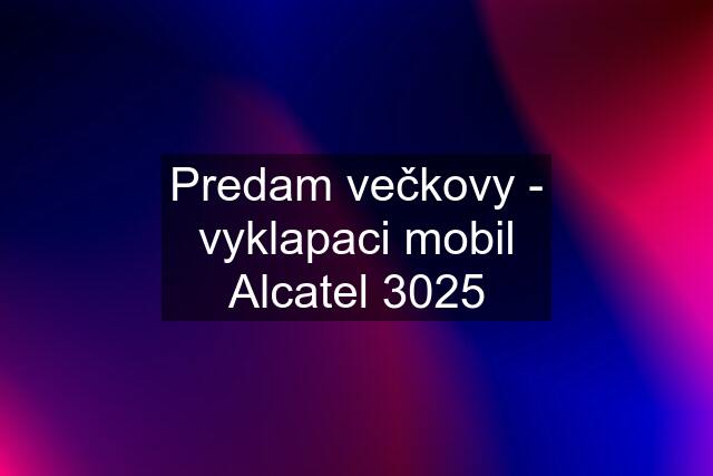 Predam večkovy - vyklapaci mobil Alcatel 3025