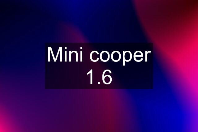 Mini cooper 1.6