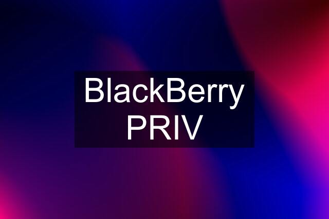 BlackBerry PRIV