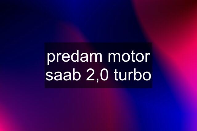 predam motor saab 2,0 turbo