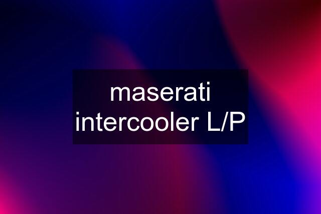 maserati intercooler L/P