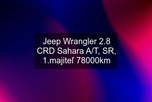 Jeep Wrangler 2.8 CRD Sahara A/T, SR, 1.majiteľ 78000km