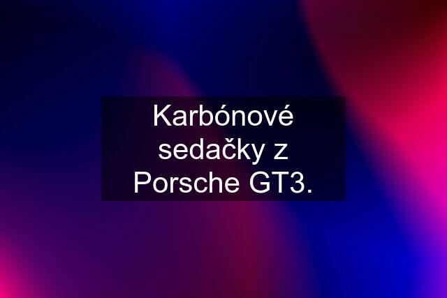 Karbónové sedačky z Porsche GT3.