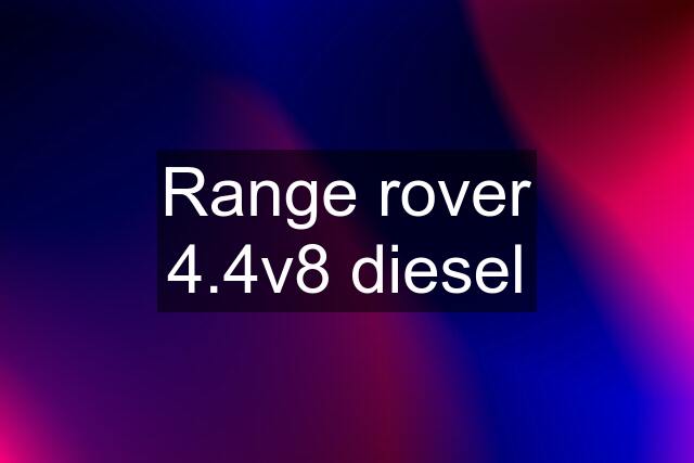 Range rover 4.4v8 diesel