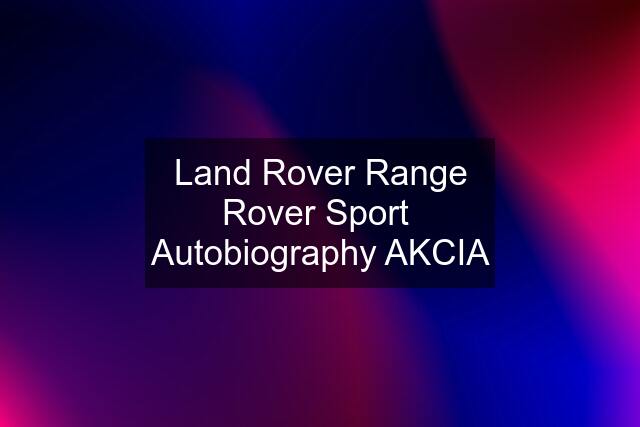 Land Rover Range Rover Sport  Autobiography AKCIA