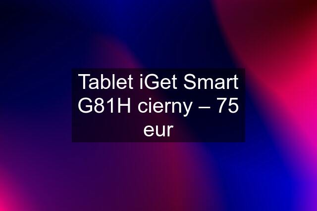 Tablet iGet Smart G81H cierny – 75 eur