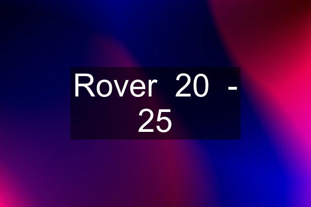 Rover  20  - 25