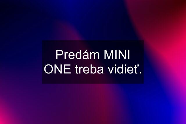 Predám MINI ONE treba vidieť.