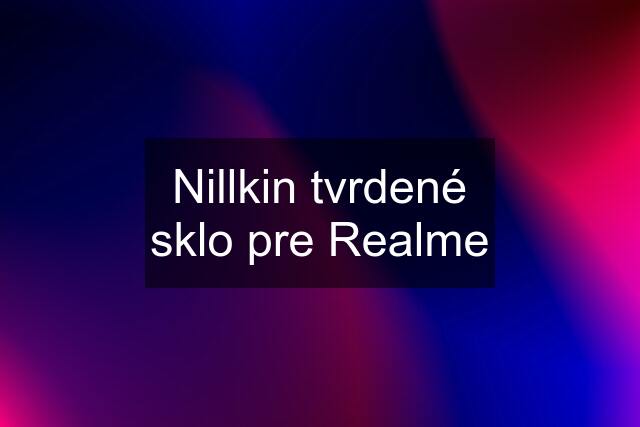 Nillkin tvrdené sklo pre Realme