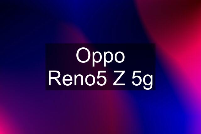 Oppo Reno5 Z 5g