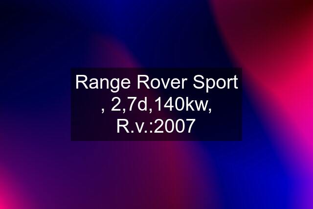 Range Rover Sport , 2,7d,140kw, R.v.:2007