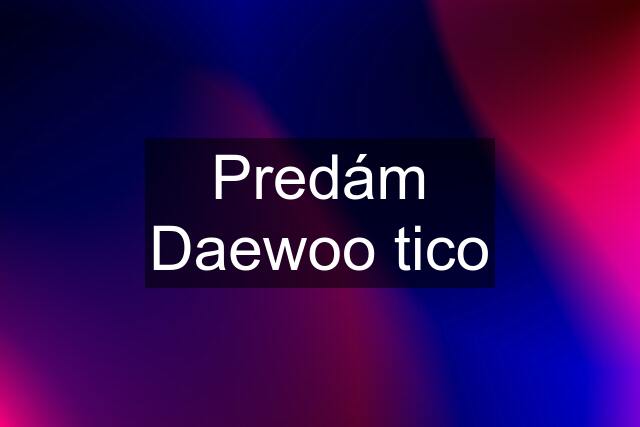 Predám Daewoo tico