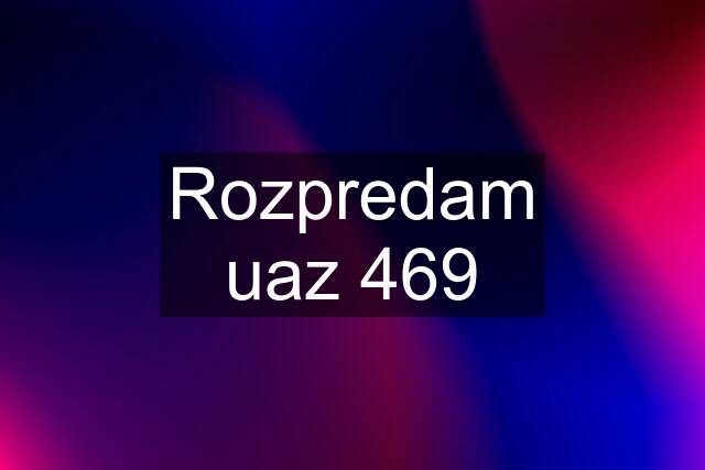 Rozpredam uaz 469