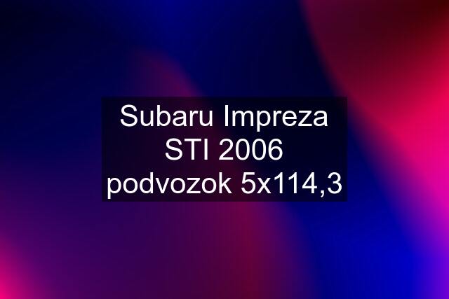 Subaru Impreza STI 2006 podvozok 5x114,3