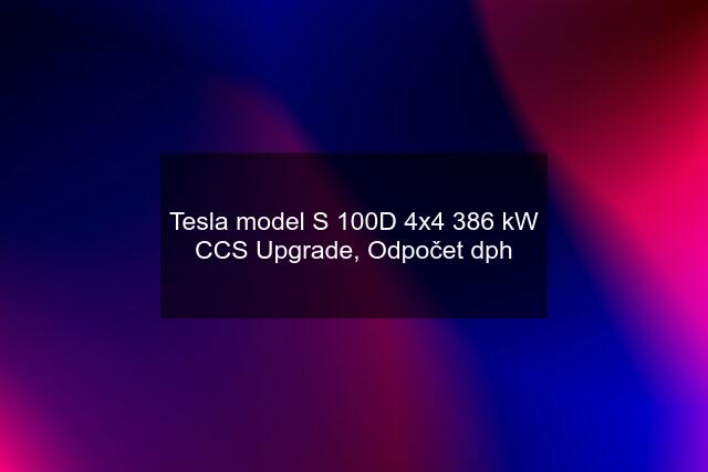 Tesla model S 100D 4x4 386 kW CCS Upgrade, Odpočet dph