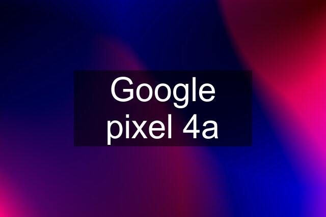 Google pixel 4a