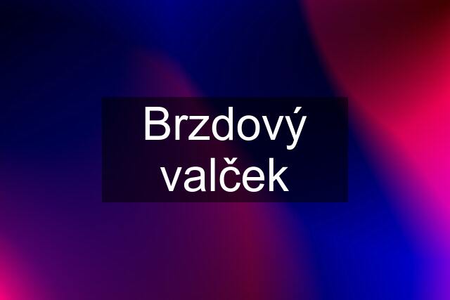 Brzdový valček