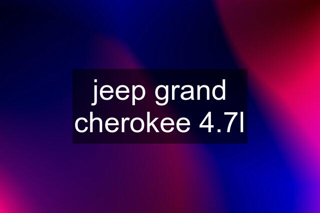 jeep grand cherokee 4.7l