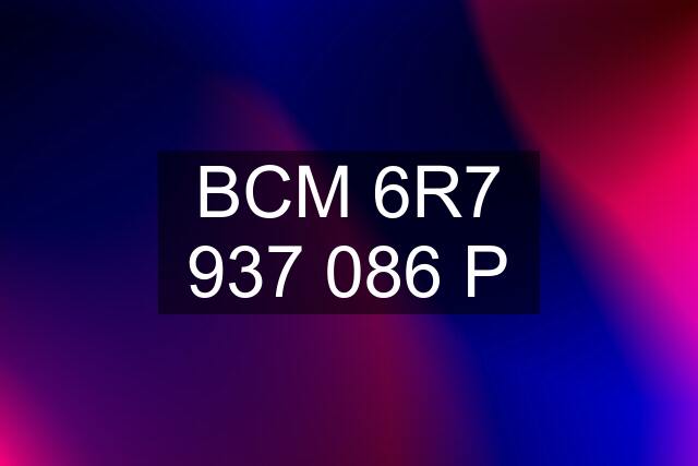 BCM 6R7 937 086 P