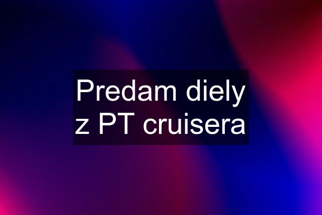 Predam diely z PT cruisera