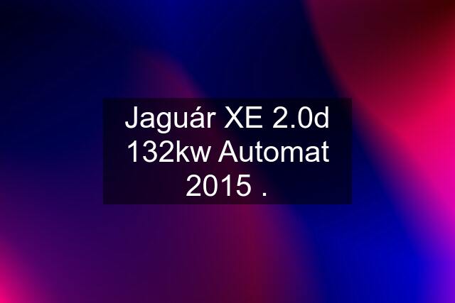 Jaguár XE 2.0d 132kw Automat 2015 .