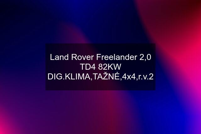 Land Rover Freelander 2,0 TD4 82KW DIG.KLIMA,TAŽNÉ,4x4,r.v.2