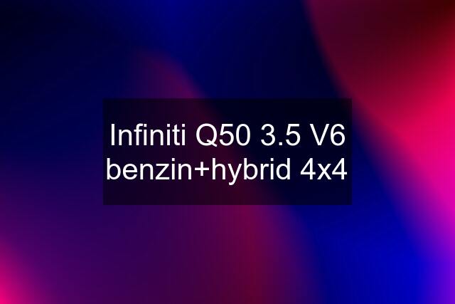 Infiniti Q50 3.5 V6 benzin+hybrid 4x4