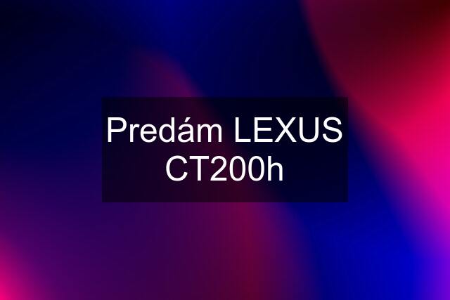 Predám LEXUS CT200h