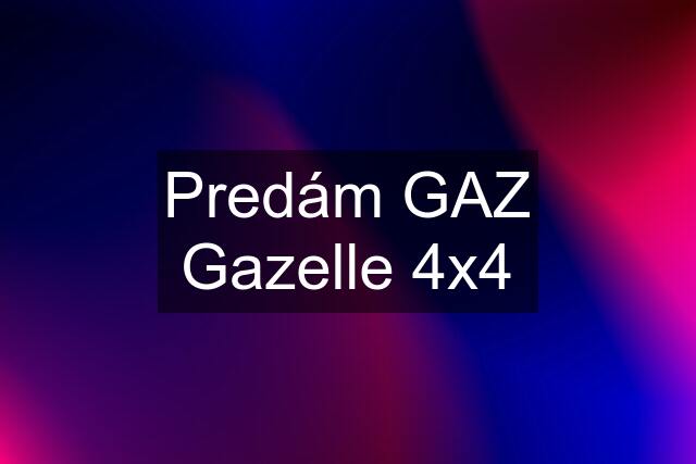 Predám GAZ Gazelle 4x4