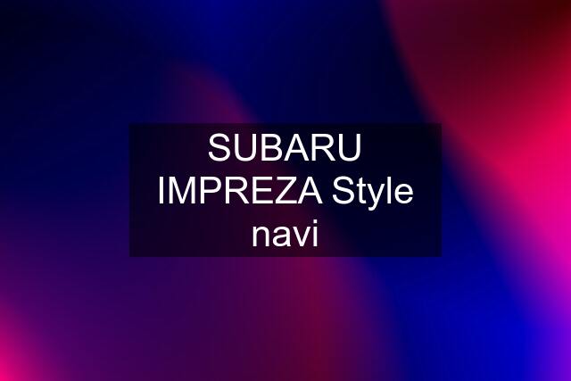 SUBARU IMPREZA Style navi