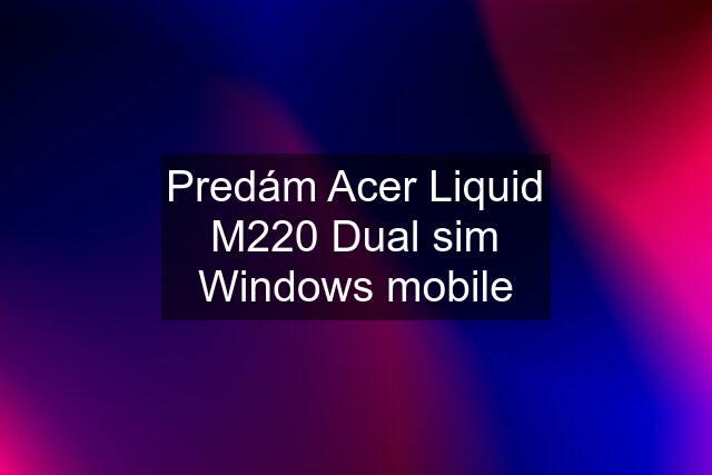 Predám Acer Liquid M220 Dual sim Windows mobile