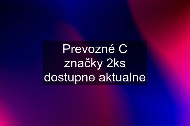 Prevozné C značky 2ks dostupne aktualne