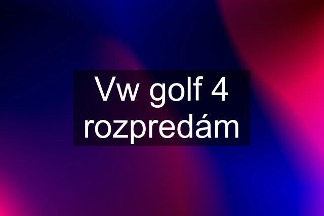 Vw golf 4 rozpredám