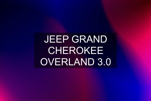 JEEP GRAND CHEROKEE OVERLAND 3.0