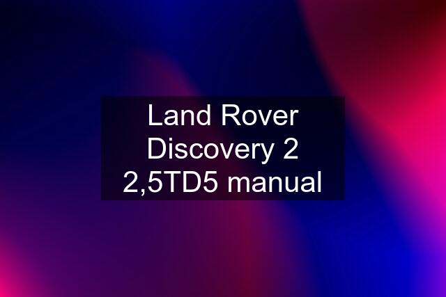 Land Rover Discovery 2 2,5TD5 manual