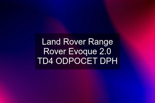 Land Rover Range Rover Evoque 2.0 TD4 ODPOCET DPH