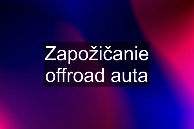 Zapožičanie offroad auta