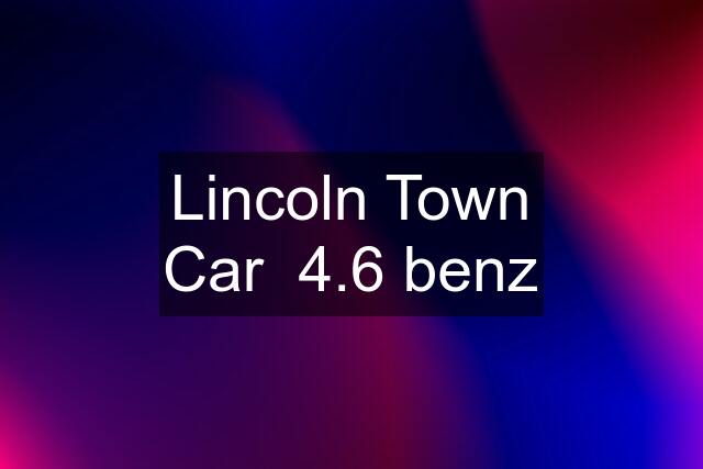 Lincoln Town Car  4.6 benz