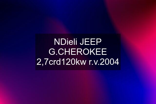 NDieli JEEP G.CHEROKEE 2,7crd120kw r.v.2004