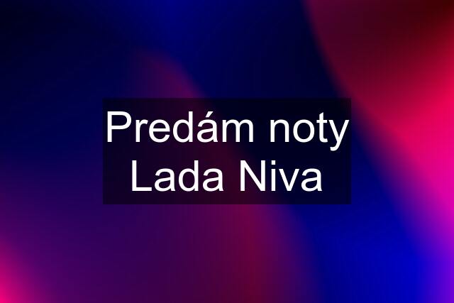 Predám noty Lada Niva