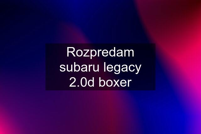 Rozpredam subaru legacy 2.0d boxer