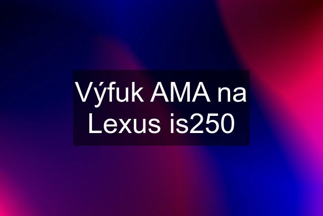 Výfuk AMA na Lexus is250