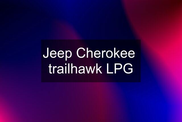 Jeep Cherokee  trailhawk LPG
