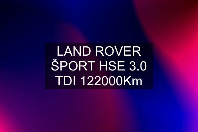 LAND ROVER ŠPORT HSE 3.0 TDI 122000Km