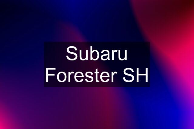 Subaru Forester SH