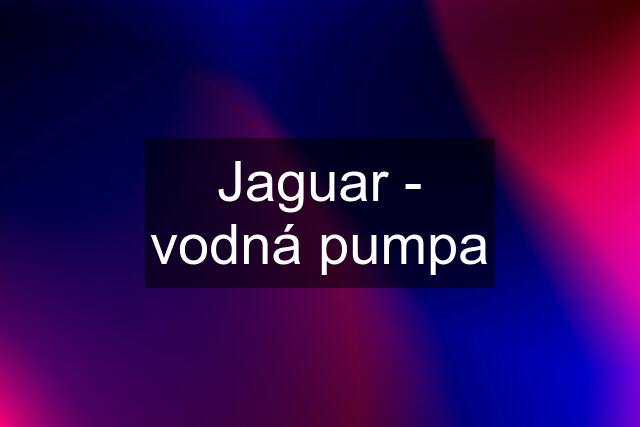 Jaguar - vodná pumpa